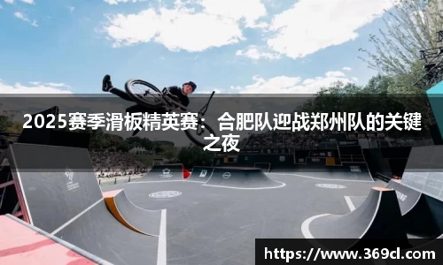 2025赛季滑板精英赛：合肥队迎战郑州队的关键之夜
