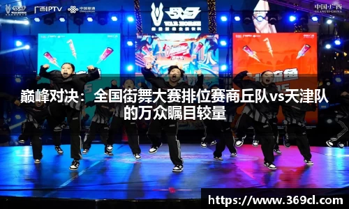 巅峰对决：全国街舞大赛排位赛商丘队vs天津队的万众瞩目较量
