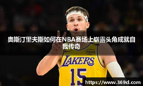 奥斯汀里夫斯如何在NBA赛场上崭露头角成就自我传奇