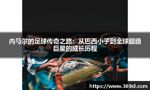 内马尔的足球传奇之路：从巴西小子到全球超级巨星的成长历程